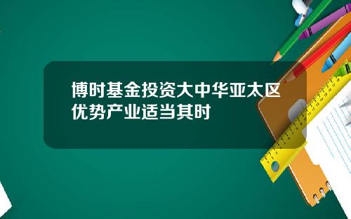 博时基金投资大中华亚太区优势产业适当其时