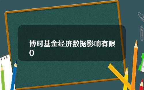 博时基金经济数据影响有限0