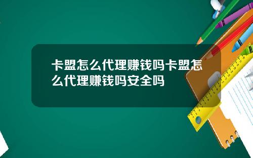 卡盟怎么代理赚钱吗卡盟怎么代理赚钱吗安全吗