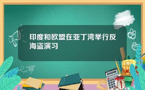 印度和欧盟在亚丁湾举行反海盗演习