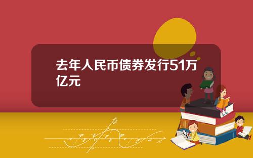 去年人民币债券发行51万亿元