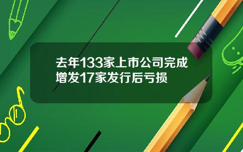 去年133家上市公司完成增发17家发行后亏损