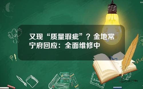 又现“质量瑕疵”?金地常宁府回应:全面维修中