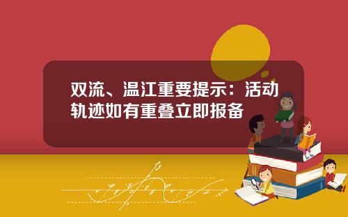 双流、温江重要提示：活动轨迹如有重叠立即报备