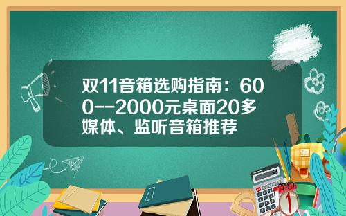 双11音箱选购指南：600--2000元桌面20多媒体、监听音箱推荐