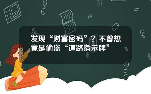 发现“财富密码”？不曾想竟是偷盗“道路指示牌”