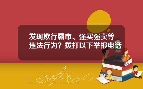 发现欺行霸市、强买强卖等违法行为？拨打以下举报电话