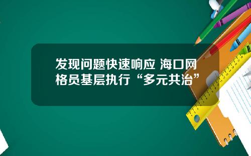 发现问题快速响应 海口网格员基层执行“多元共治”