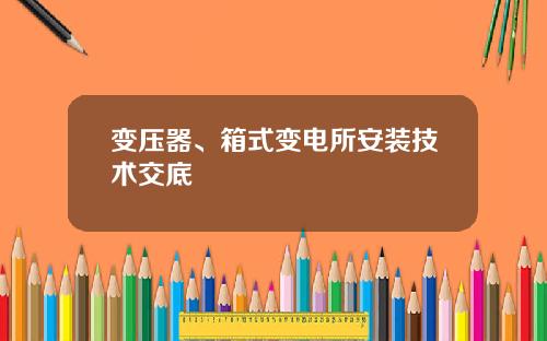 变压器、箱式变电所安装技术交底