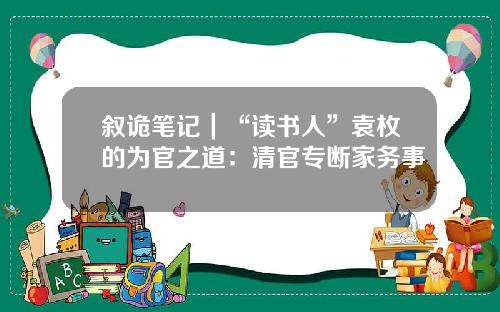叙诡笔记｜“读书人”袁枚的为官之道：清官专断家务事