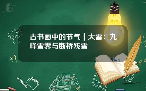 古书画中的节气｜大雪：九峰雪霁与断桥残雪