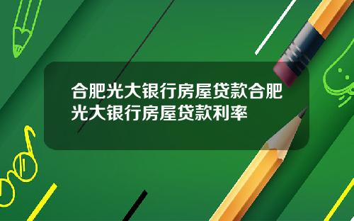 合肥光大银行房屋贷款合肥光大银行房屋贷款利率