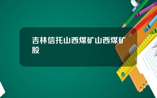 吉林信托山西煤矿山西煤矿股