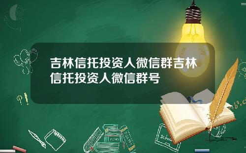 吉林信托投资人微信群吉林信托投资人微信群号