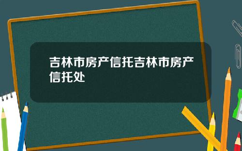 吉林市房产信托吉林市房产信托处