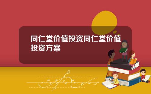同仁堂价值投资同仁堂价值投资方案