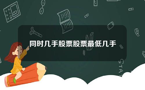 同时几手股票股票最低几手