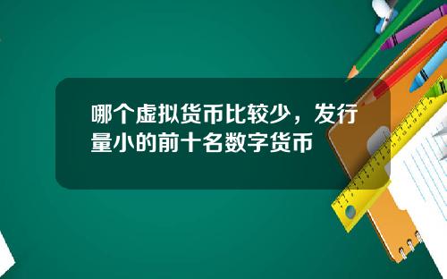 哪个虚拟货币比较少，发行量小的前十名数字货币