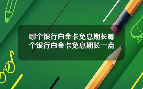 哪个银行白金卡免息期长哪个银行白金卡免息期长一点