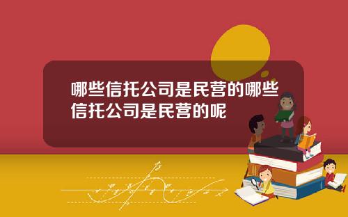 哪些信托公司是民营的哪些信托公司是民营的呢