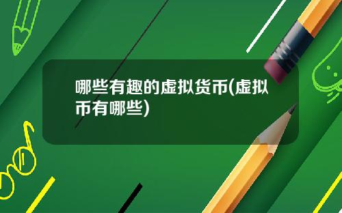 哪些有趣的虚拟货币(虚拟币有哪些)