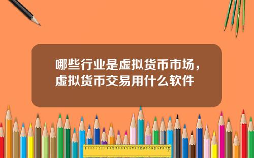 哪些行业是虚拟货币市场，虚拟货币交易用什么软件