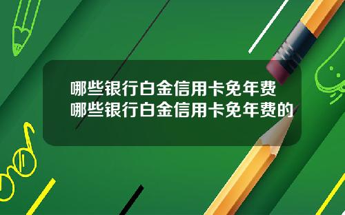 哪些银行白金信用卡免年费哪些银行白金信用卡免年费的