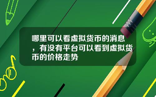 哪里可以看虚拟货币的消息，有没有平台可以看到虚拟货币的价格走势