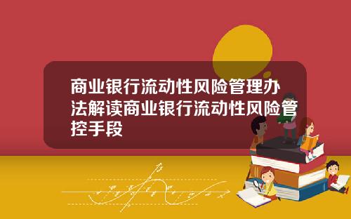 商业银行流动性风险管理办法解读商业银行流动性风险管控手段