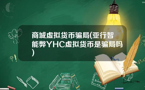 商城虚拟货币骗局(亚行智能弊YHC虚拟货币是骗局吗)
