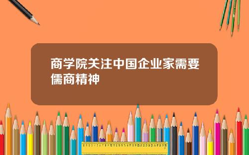 商学院关注中国企业家需要儒商精神