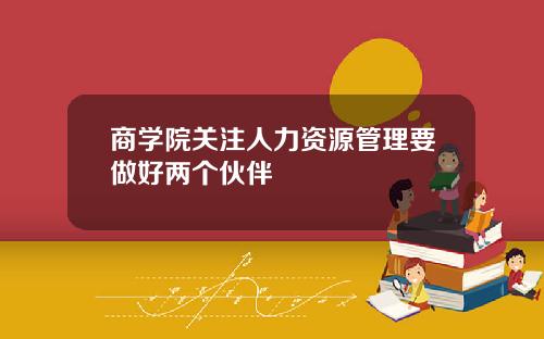 商学院关注人力资源管理要做好两个伙伴