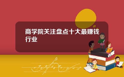 商学院关注盘点十大最赚钱行业