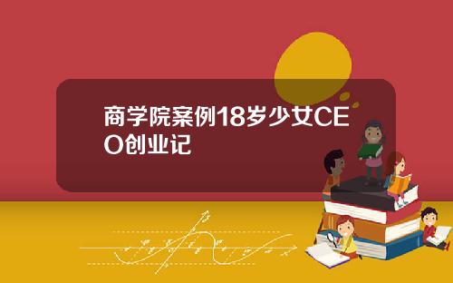 商学院案例18岁少女CEO创业记