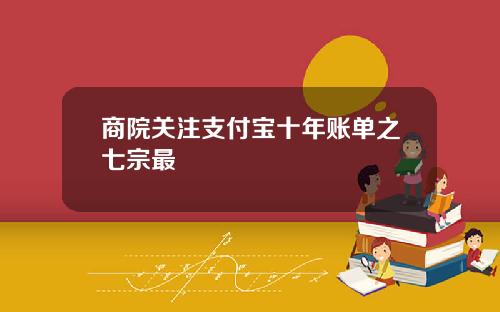 商院关注支付宝十年账单之七宗最