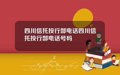 四川信托投行部电话四川信托投行部电话号码