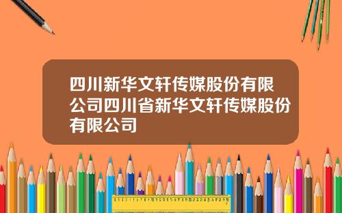 四川新华文轩传媒股份有限公司四川省新华文轩传媒股份有限公司