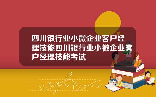 四川银行业小微企业客户经理技能四川银行业小微企业客户经理技能考试