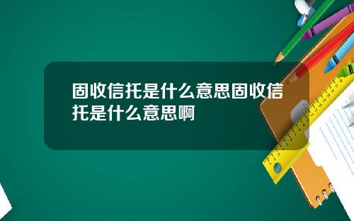 固收信托是什么意思固收信托是什么意思啊