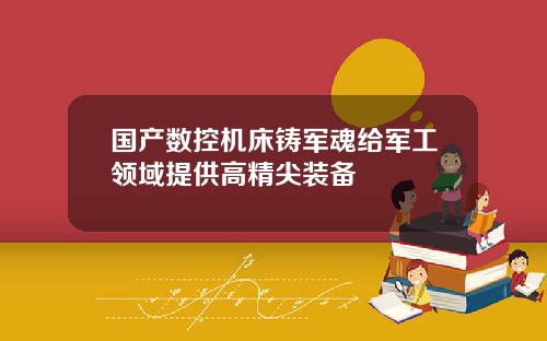 国产数控机床铸军魂给军工领域提供高精尖装备