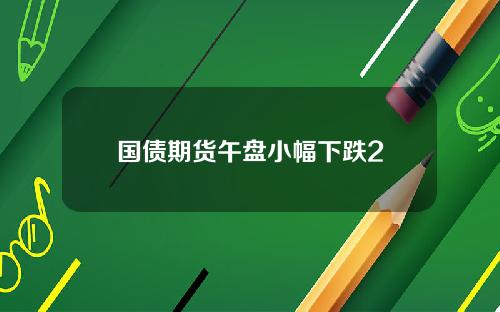 国债期货午盘小幅下跌2