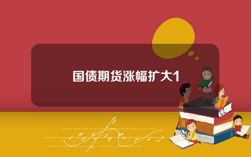 国债期货涨幅扩大1
