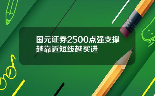国元证券2500点强支撑越靠近短线越买进