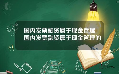 国内发票融资属于现金管理国内发票融资属于现金管理的