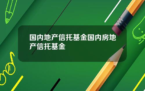 国内地产信托基金国内房地产信托基金