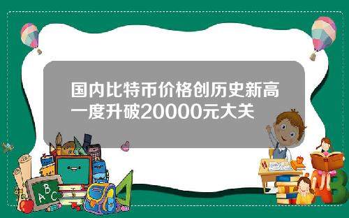 国内比特币价格创历史新高一度升破20000元大关