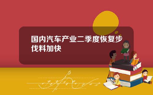 国内汽车产业二季度恢复步伐料加快