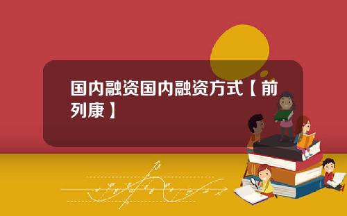 国内融资国内融资方式【前列康】