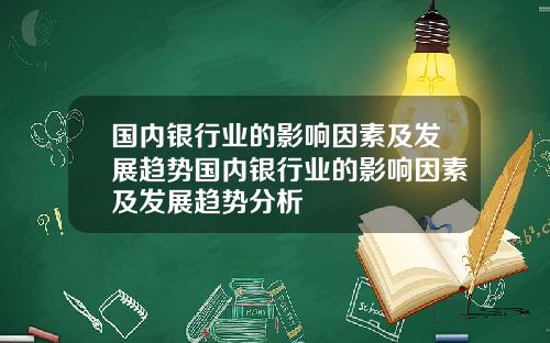 国内银行业的影响因素及发展趋势国内银行业的影响因素及发展趋势分析