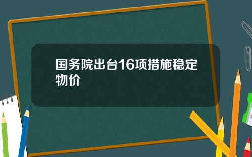 国务院出台16项措施稳定物价